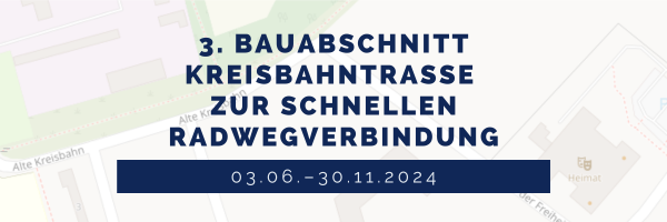 Ausbau der Kreisbahntrasse zur schnellen Radwegverbindung, 3. Bauabschnitt ab 3. Juni 2024